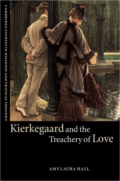 Cover for Hall, Amy Laura (Duke University, North Carolina) · Kierkegaard and the Treachery of Love - Cambridge Studies in Religion and Critical Thought (Paperback Bog) (2002)