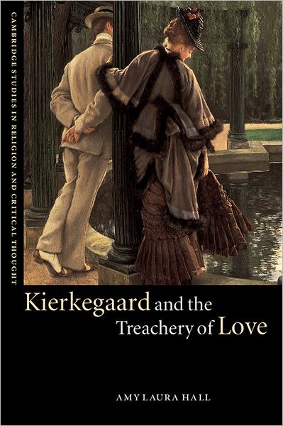 Cover for Hall, Amy Laura (Duke University, North Carolina) · Kierkegaard and the Treachery of Love - Cambridge Studies in Religion and Critical Thought (Paperback Book) (2002)