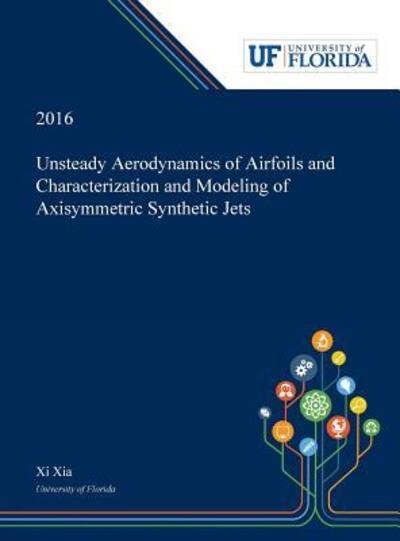 Cover for Xi Xia · Unsteady Aerodynamics of Airfoils and Characterization and Modeling of Axisymmetric Synthetic Jets (Innbunden bok) (2018)