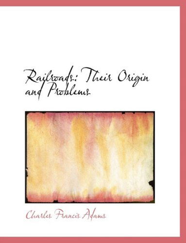 Cover for Charles Francis Adams · Railroads: Their Origin and Problems (Hardcover Book) [Large Print, Lrg edition] (2008)