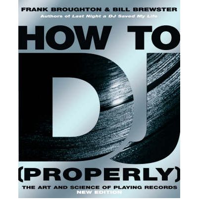 How To DJ (Properly): The Art And Science Of Playing Records - the definitive guide to becoming the ultimate DJ and spinning your way to success - Frank Broughton - Books - Transworld Publishers Ltd - 9780593058114 - November 20, 2006