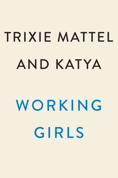 Working Girls: Trixie and Katya's Guide to Professional Womanhood - Trixie Mattel - Books - Penguin Publishing Group - 9780593186114 - October 25, 2022