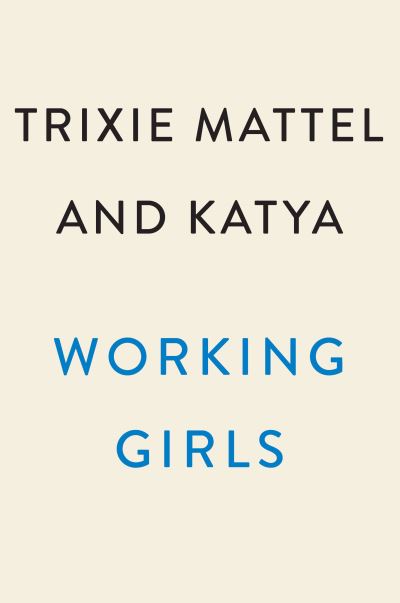 Cover for Trixie Mattel · Working Girls: Trixie and Katya's Guide to Professional Womanhood (Gebundenes Buch) (2022)