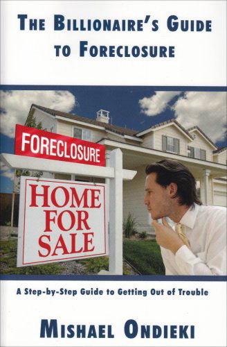 Cover for Mishael Ondieki · The Billionaire's Guide to Foreclosure: a Step-by-step Guide to Getting out of Trouble (Paperback Book) (2008)