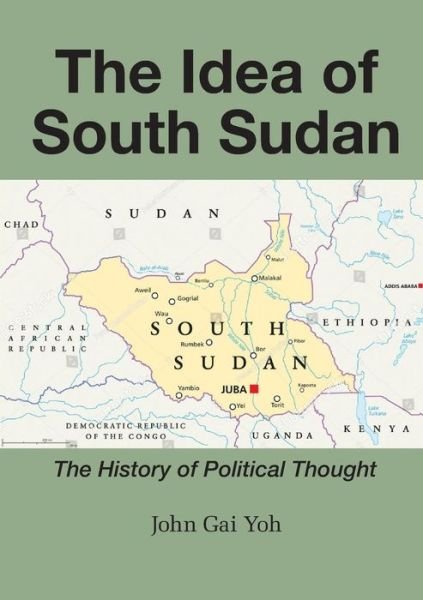 Cover for John Gai Yoh · The Idea of South Sudan : The History of Political Thought (Paperback Book) (2018)