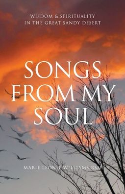 Songs from My Soul Wisdom & Spirituality in the Great Sandy Desert - Marie Leonie Williams - Books - Coventry Press - 9780648725114 - February 17, 2020