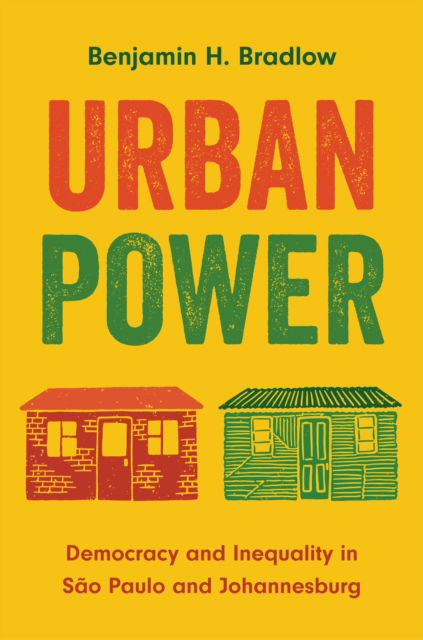 Benjamin H. Bradlow · Urban Power: Democracy and Inequality in Sao Paulo and Johannesburg - Princeton Studies in Global and Comparative Sociology (Hardcover Book) (2024)