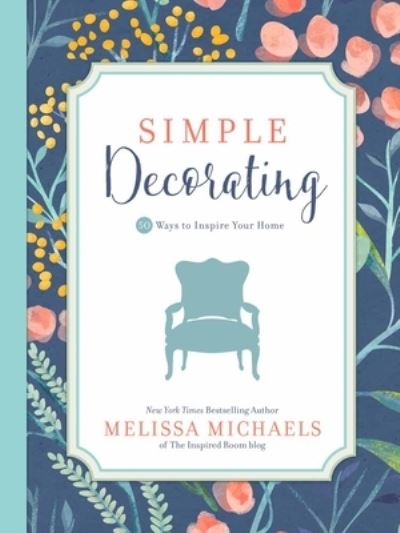 Cover for Melissa Michaels · Simple decorating 50 ways to inspire your home (Book) (2017)