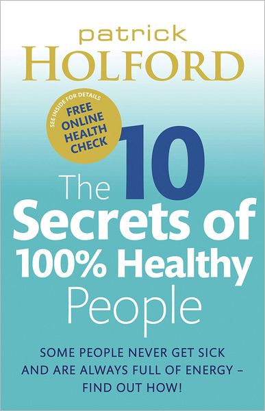 The 10 Secrets Of 100% Healthy People: Some people never get sick and are always full of energy - find out how! - Patrick Holford - Książki - Little, Brown Book Group - 9780749929114 - 24 grudnia 2009