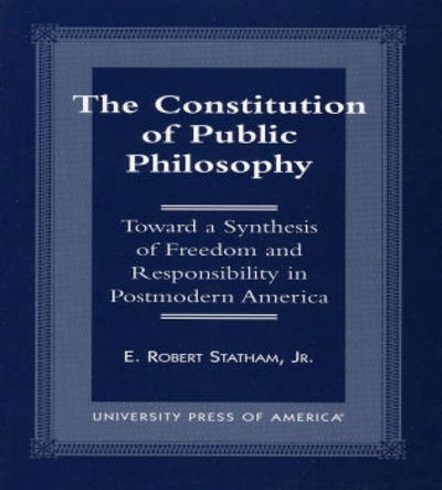 Cover for Statham, Robert E., Jr. · The Constitution of Public Philosophy: Toward a Synthesis of Freedom and Responsibility in Postmodern America (Paperback Book) (1998)