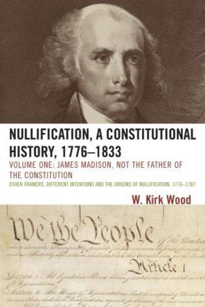 Cover for W. Kirk Wood · Nullification, A Constitutional History, 1776-1833: James Madison, Not the Father of the Constitution (Paperback Book) (2008)