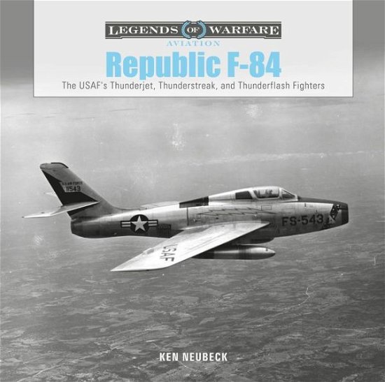 Cover for Ken Neubeck · Republic F-84: The USAF's Thunderjet, Thunderstreak, and Thunderflash Fighters - Legends of Warfare: Aviation (Hardcover bog) (2020)