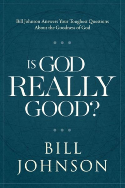 Cover for Bill Johnson · Is God Really Good (Hardcover bog) (2017)