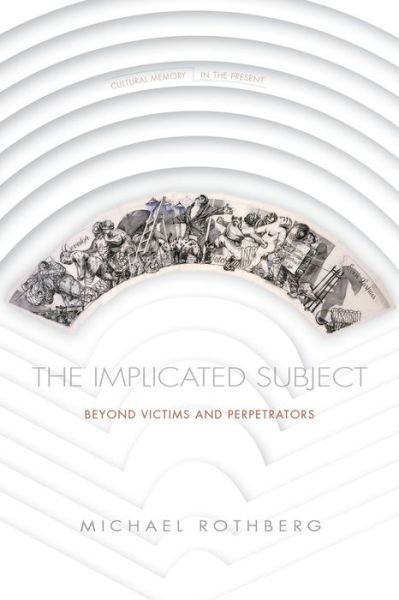 Cover for Michael Rothberg · The Implicated Subject: Beyond Victims and Perpetrators - Cultural Memory in the Present (Hardcover Book) (2019)