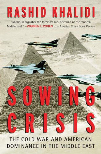 Cover for Rashid Khalidi · Sowing Crisis: the Cold War and American Dominance in the Middle East (Paperback Book) (2010)