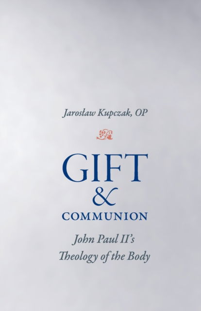 Cover for Jaroslaw Kupczak · Gift and Communion: John Paul II's Theology of the Body (Paperback Book) (2023)