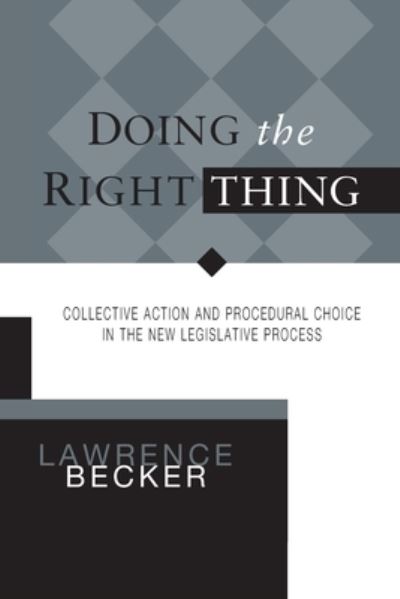 Cover for Lawrence A Becker · Doing the Right Thing: Collective Action &amp; Procedural Choice in New Legislative Process - Parliaments &amp; Legislatures (Paperback Book) (2020)