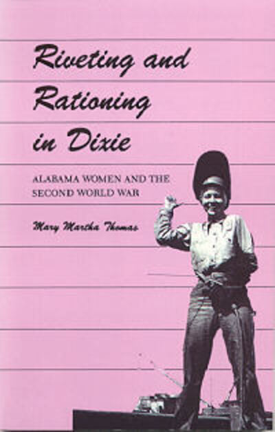 Cover for Mary Thomas · Riveting and Rationing in Dixie: Alabama Women and the Second World War (Paperback Book) (2002)