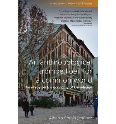 Cover for Alberto Corsin Jimenez · An Anthropological Trompe L'Oeil for a Common World: An Essay on the Economy of Knowledge - Ethnography, Theory, Experiment (Hardcover Book) (2013)