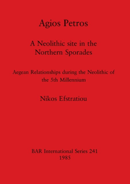 Cover for Nicholas Efstratiou · Agios Petros, a neolithic site in the northern Sporades (N/A) (1985)