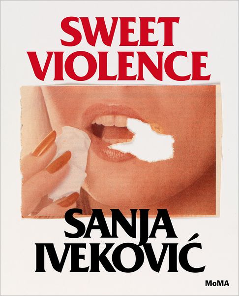 Sanja Ivekovi?: Sweet Violence - Roxana Marcoci - Books - Museum of Modern Art - 9780870708114 - November 14, 2011