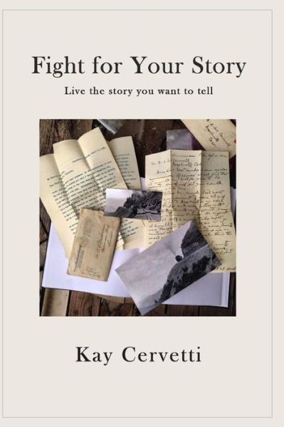 Cover for Kay Cervetti · Fight for Your Story : Live the story you want to tell (Paperback Book) (2018)