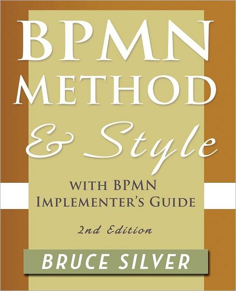 Cover for Bruce S. Silver · BPMN Method and Style, 2nd Edition, with BPMN Implementer's Guide: A Structured Approach for Business Process Modeling and Implementation Using BPMN 2.0 (Paperback Book) (2011)