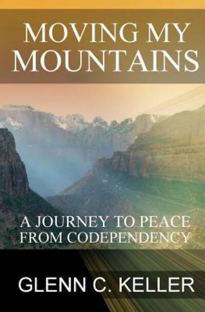 Cover for Glenn C Keller · Moving My Mountains : A Journey to Peace from Codependency (Paperback Book) (2016)