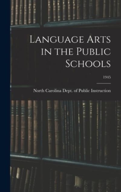 Cover for North Carolina Dept of Public Instru · Language Arts in the Public Schools; 1945 (Hardcover Book) (2021)