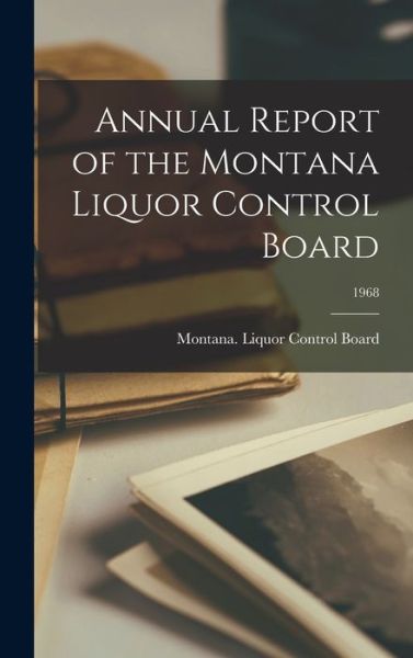 Cover for Montana Liquor Control Board · Annual Report of the Montana Liquor Control Board; 1968 (Hardcover Book) (2021)