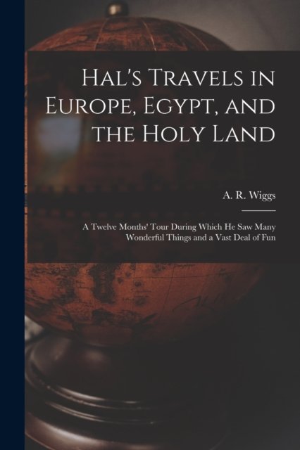 Hal's Travels in Europe, Egypt, and the Holy Land - A R (Alexander R ) Wiggs - Livros - Legare Street Press - 9781014587114 - 9 de setembro de 2021