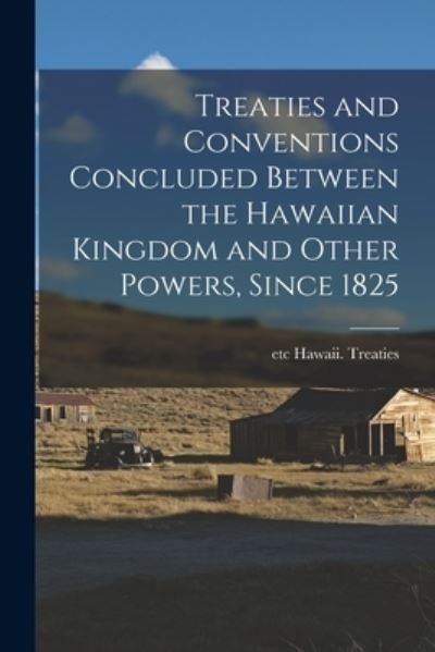 Cover for Etc Hawaii Treaties · Treaties and Conventions Concluded Between the Hawaiian Kingdom and Other Powers, Since 1825 (Pocketbok) (2021)