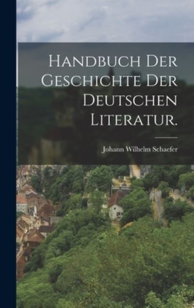 Cover for Johann Wilhelm Schaefer · Handbuch der Geschichte der Deutschen Literatur (Book) (2022)