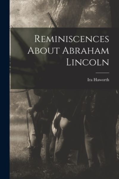 Reminiscences about Abraham Lincoln - Haworth Ira - Books - Creative Media Partners, LLC - 9781018969114 - October 27, 2022