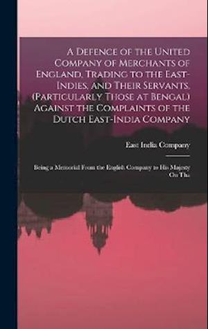 Cover for East India Company · Defence of the United Company of Merchants of England, Trading to the East-Indies, and Their Servants,  Against the Complaints of the Dutch East-India Company (Book) (2022)