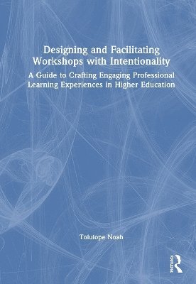 Cover for Tolulope Noah · Designing and Facilitating Workshops with Intentionality: A Guide to Crafting Engaging Professional Learning Experiences in Higher Education (Hardcover Book) (2025)