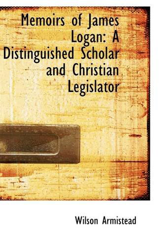 Cover for Wilson Armistead · Memoirs of James Logan: a Distinguished Scholar and Christian Legislator (Paperback Book) (2009)