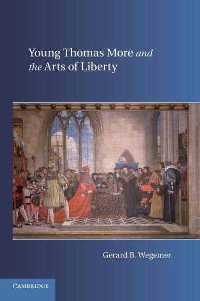 Cover for Wegemer, Gerard B. (University of Dallas) · Young Thomas More and the Arts of Liberty (Pocketbok) (2014)