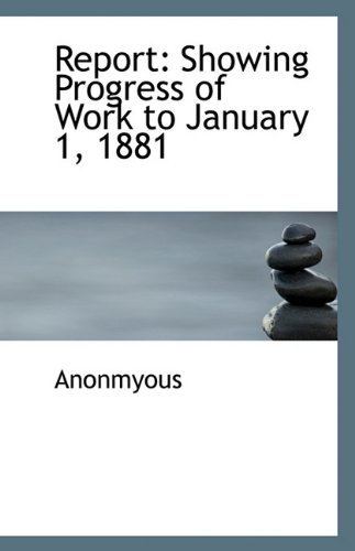 Cover for Anonmyous · Report: Showing Progress of Work to January 1, 1881 (Paperback Book) (2009)