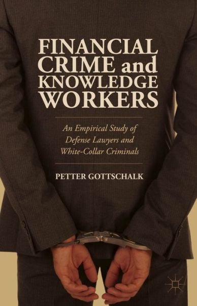 Cover for Petter Gottschalk · Financial Crime and Knowledge Workers: An Empirical Study of Defense Lawyers and White-Collar Criminals (Hardcover bog) (2014)