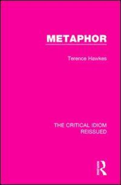 Cover for Hawkes, Terence (Emeritus Professor of English, Cardiff University, UK) · Metaphor - The Critical Idiom Reissued (Hardcover Book) (2017)