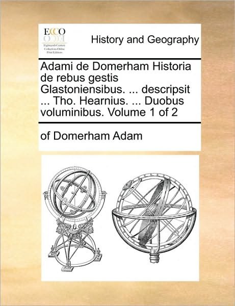 Cover for Of Domerham Adam · Adami De Domerham Historia De Rebus Gestis Glastoniensibus. ... Descripsit ... Tho. Hearnius. ... Duobus Voluminibus. Volume 1 of 2 (Paperback Book) (2010)