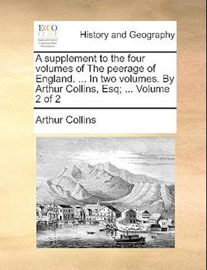 Cover for Arthur Collins · A Supplement to the Four Volumes of the Peerage of England. ... in Two Volumes. by Arthur Collins, Esq; ... Volume 2 of 2 (Paperback Bog) (2010)