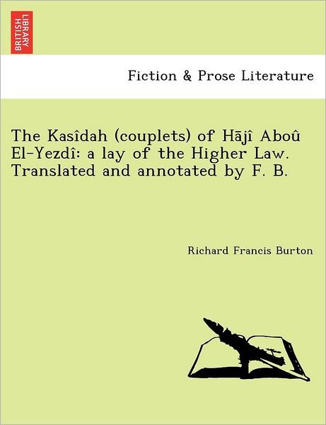 Cover for Richard Francis Burton · The Kasidah (Couplets) of H Ji Abou El-yezdi: a Lay of the Higher Law. Translated and Annotated by F. B. [i.e. Frank Baker, Pseudonym of Sir R. F. Burton; (Paperback Bog) (2011)