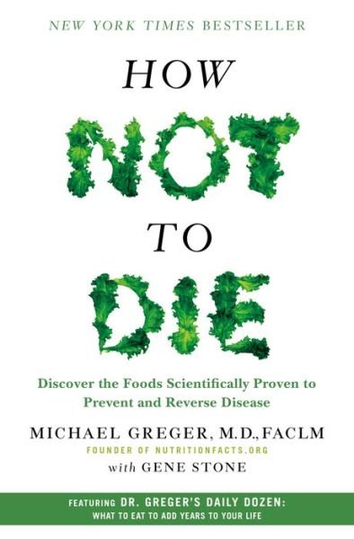 How Not to Die: Discover the Foods Scientifically Proven to Prevent and Reverse Disease - Michael Greger, M.D., FACLM - Bücher - Flatiron Books - 9781250066114 - 8. Dezember 2015