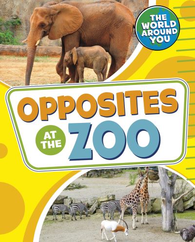 Cover for Jones, Christianne (Acquisitions Editor) · Opposites at the Zoo - The World Around You (Hardcover Book) (2022)