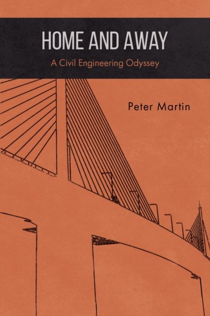 Cover for Peter Martin · Home and Away: A Civil Engineering Odyssey (Gebundenes Buch) (2023)