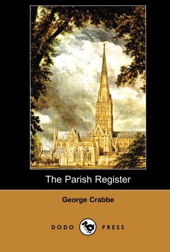 Cover for George Crabbe · The Parish Register (Dodo Press): George Crabbe Was an English Poet and Naturalist. He Was Born in Aldeburgh, Suffolk, and Developed His Love of Poetry As a Child. (Paperback Book) (2007)