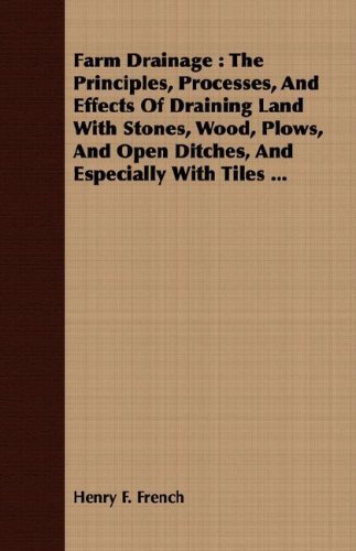 Cover for Henry F. French · Farm Drainage: the Principles, Processes, and Effects of Draining Land with Stones, Wood, Plows, and Open Ditches, and Especially with Tiles ... (Taschenbuch) (2008)