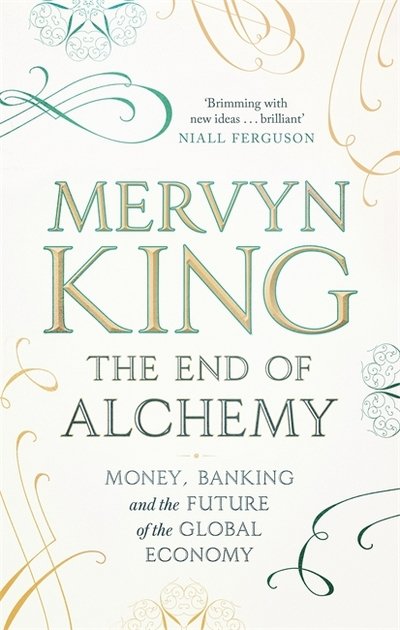 The End of Alchemy: Money, Banking and the Future of the Global Economy - Mervyn King - Books - Little, Brown Book Group - 9781408706114 - March 3, 2016